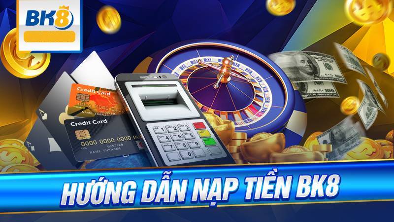 BK8 - link đăng nhập bk8 nhà cái thể thao số 1 đến từ châu Âu 57 Huong Dan Chi Tiet Nap Tien BK8 Voi Nhieu Phuong Thuc